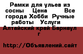 Рамки для ульев из сосны. › Цена ­ 15 - Все города Хобби. Ручные работы » Услуги   . Алтайский край,Барнаул г.